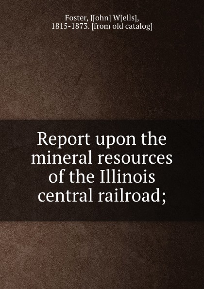 Report upon the mineral resources of the Illinois central railroad;