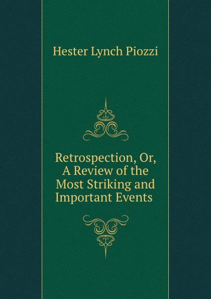 Retrospection, Or, A Review of the Most Striking and Important Events .