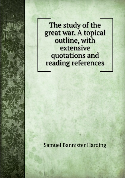 The study of the great war. A topical outline, with extensive quotations and reading references