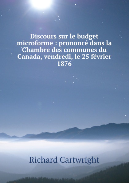Discours sur le budget microforme : prononce dans la Chambre des communes du Canada, vendredi, le 25 fevrier 1876
