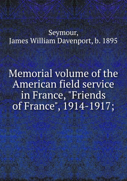 Memorial volume of the American field service in France, \