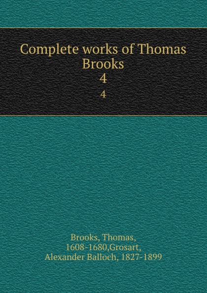 Complete works of Thomas Brooks. 4