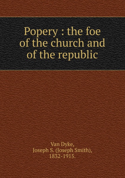 Popery : the foe of the church and of the republic.