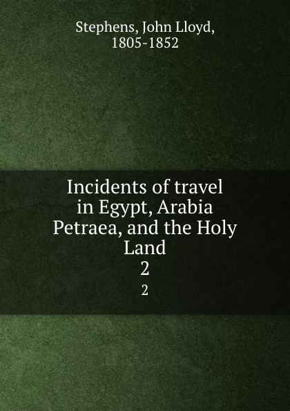 Incidents of travel in Egypt, Arabia Petraea, and the Holy Land. 2