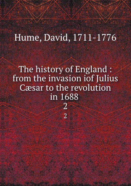 The history of England : from the invasion iof Julius Caesar to the revolution in 1688 . 2