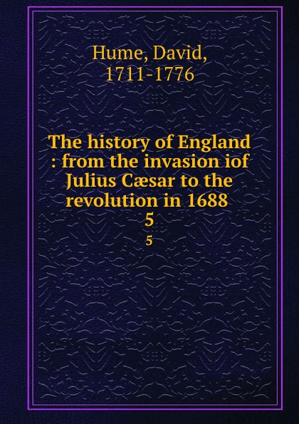The history of England : from the invasion iof Julius Caesar to the revolution in 1688 . 5