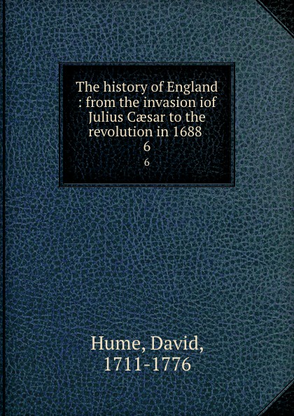 The history of England : from the invasion iof Julius Caesar to the revolution in 1688 . 6