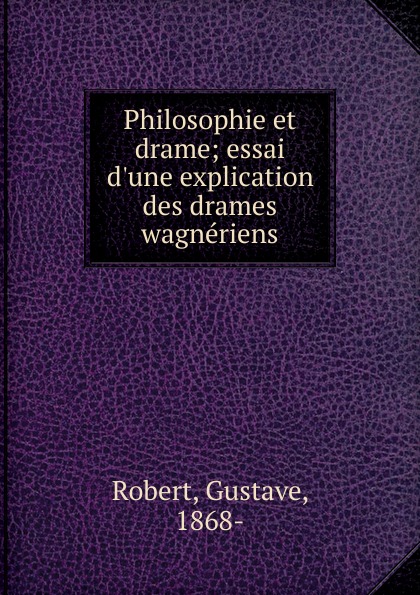 Philosophie et drame; essai d.une explication des drames wagneriens