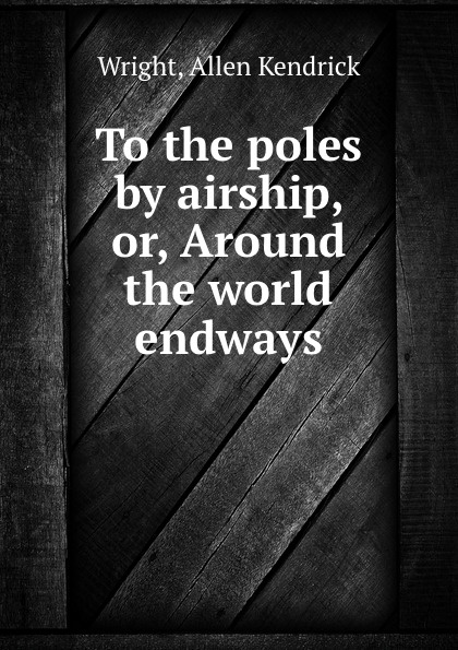 To the poles by airship, or, Around the world endways