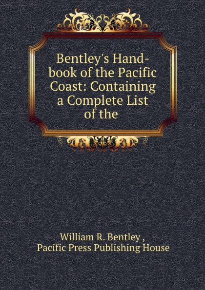 Bentley.s Hand-book of the Pacific Coast: Containing a Complete List of the .