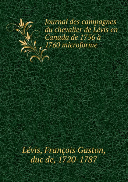 François Gaston Lévis Journal des campagnes du chevalier de Levis en Canada de 1756 a 1760 microforme