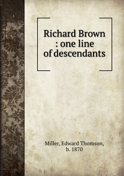 Edward Thomson Miller Richard Brown : one line of descendants