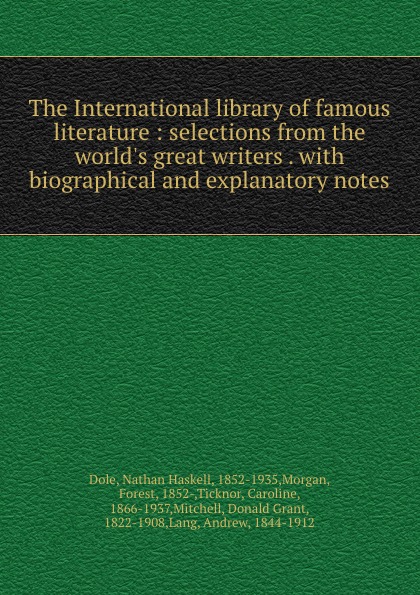 The International library of famous literature : selections from the world.s great writers . with biographical and explanatory notes