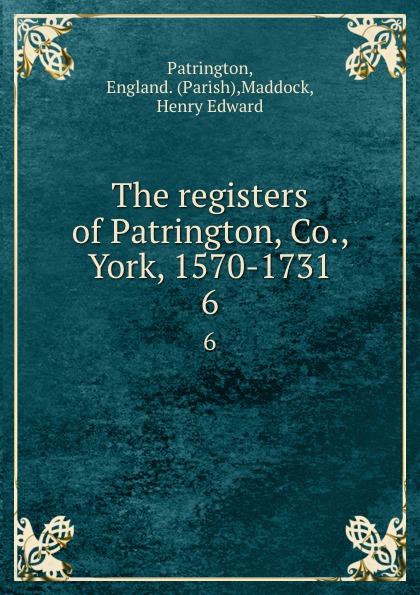 The registers of Patrington, Co., York, 1570-1731. 6