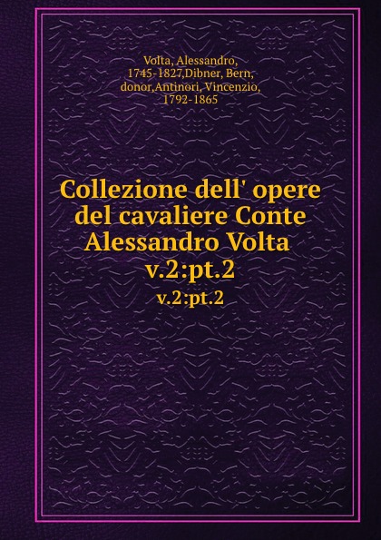 Alessandro Volta Collezione dell. opere del cavaliere Conte Alessandro Volta . v.2:pt.2