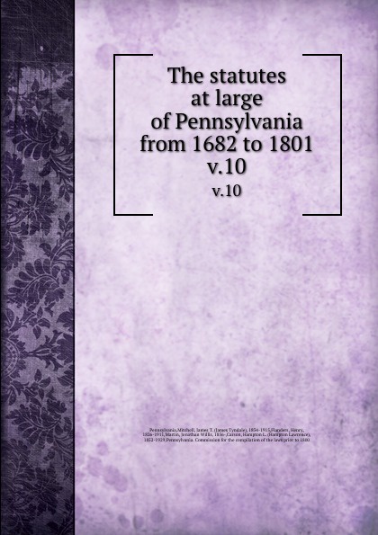 The statutes at large of Pennsylvania from 1682 to 1801. v.10