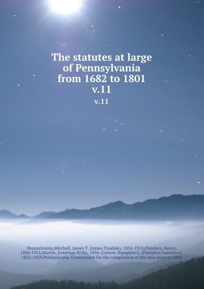 The statutes at large of Pennsylvania from 1682 to 1801. v.11