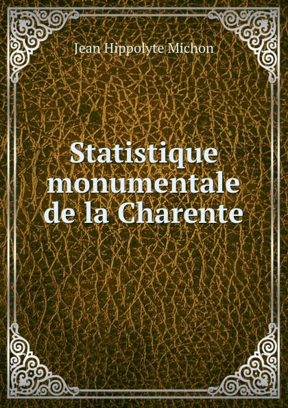 Jean Hippolyte Michon Statistique monumentale de la Charente