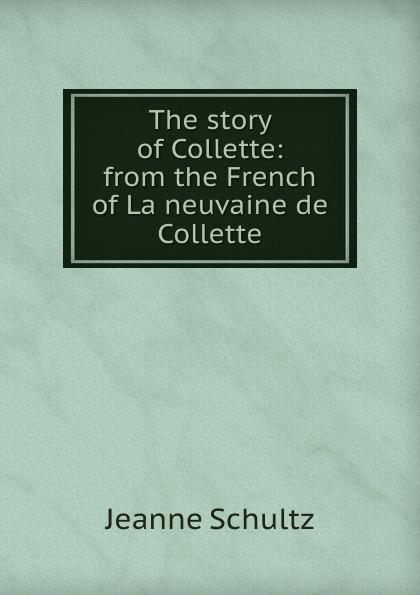 Jeanne Schultz The story of Collette: from the French of La neuvaine de Collette