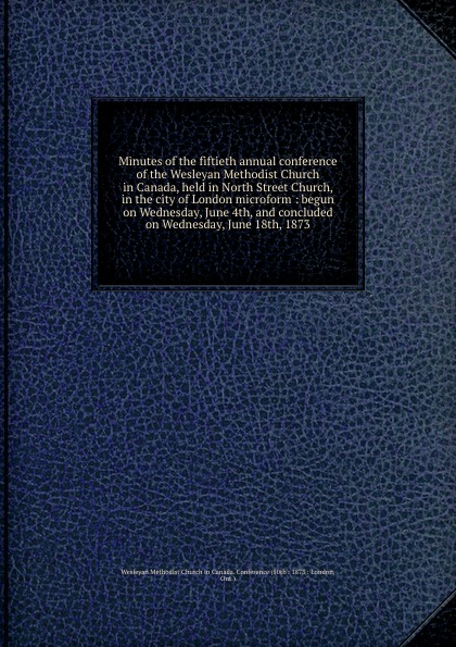 Wesleyan Methodist Church in Canada Minutes of the fiftieth annual conference of the Wesleyan Methodist Church in Canada, held in North Street Church, in the city of London microform : begun on Wednesday, June 4th, and concluded on Wednesday, June 18th, 1873 abierto mexicano los cabos wednesday