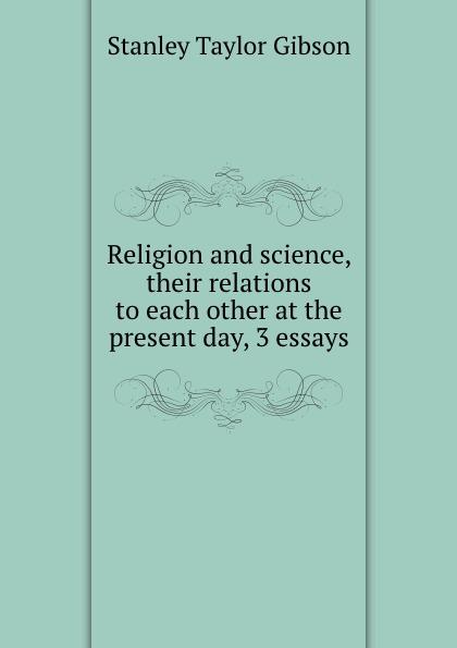 Religion and science, their relations to each other at the present day, 3 essays