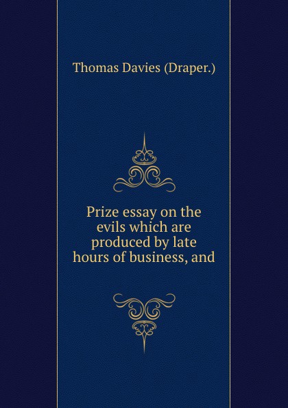 Thomas Davies Draper Prize essay on the evils which are produced by late hours of business, and .