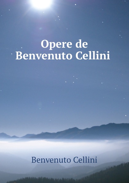 где купить Cellini Benvenuto Opere de Benvenuto Cellini по лучшей цене