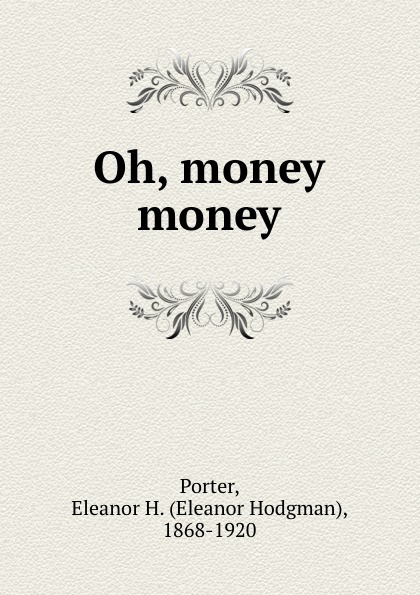 Oh money oh money. Элеанор ходгман портер американская писательница. Обложка альбома с деньгами. Oh money oh money. Oh money oh money.