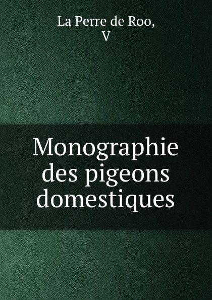 Monographie des pigeons domestiques