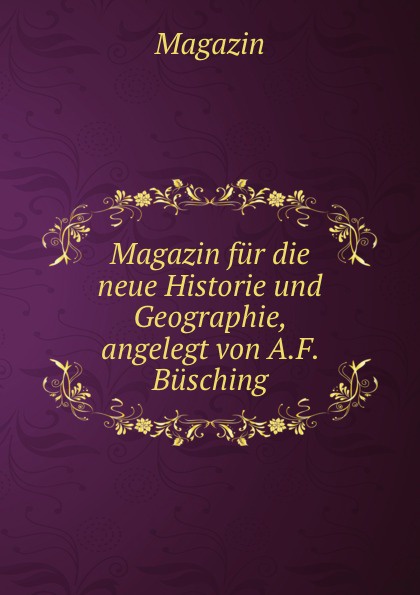 Magazin Magazin fur die neue Historie und Geographie, angelegt von A.F. Busching