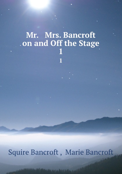 Mr. . Mrs. Bancroft on and Off the Stage. 1