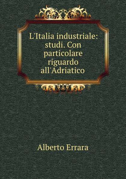 L.Italia industriale: studi. Con particolare riguardo all.Adriatico .