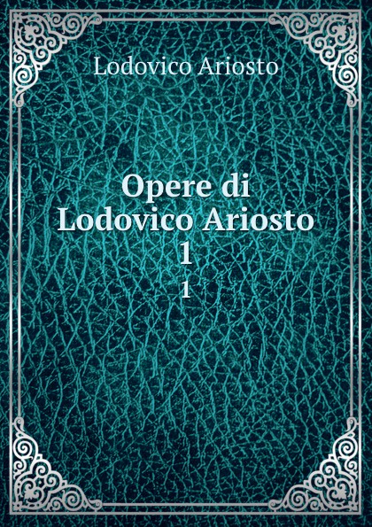 Ariosto Lodovico Opere di Lodovico Ariosto. 1