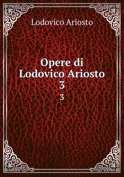 Ariosto Lodovico Opere di Lodovico Ariosto. 3