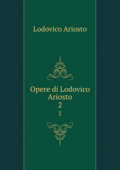 Ariosto Lodovico Opere di Lodovico Ariosto. 2