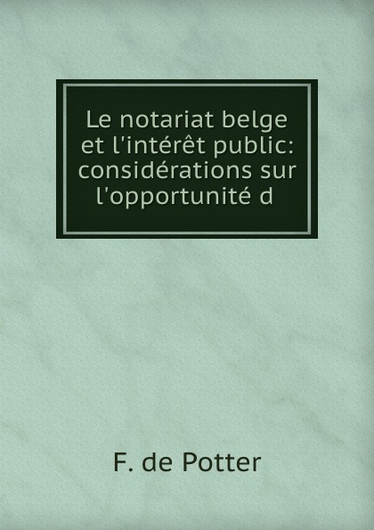 Le notariat belge et l.interet public: considerations sur l.opportunite d .