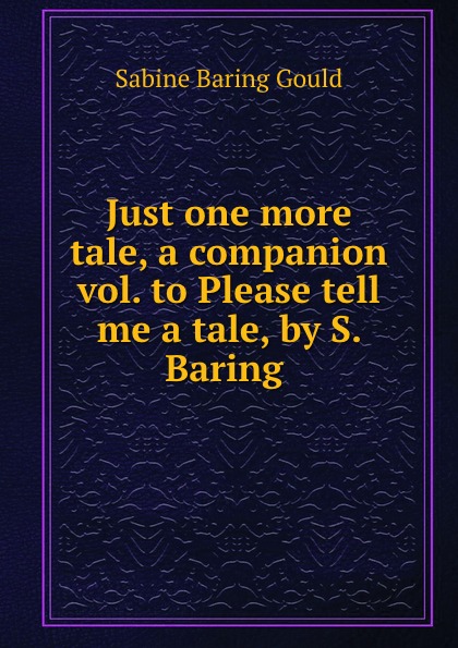 Just one more tale, a companion vol. to Please tell me a tale, by S. Baring .