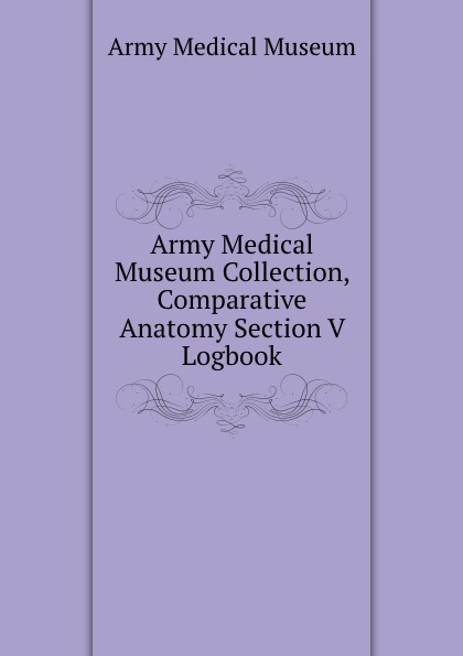 Army Medical Museum Collection, Comparative Anatomy Section V Logbook