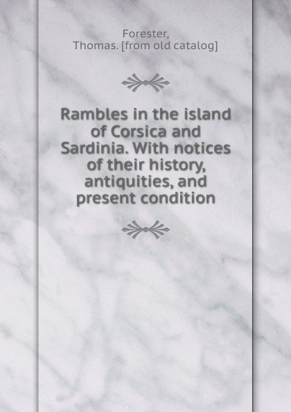 Rambles in the island of Corsica and Sardinia. With notices of their history, antiquities, and present condition