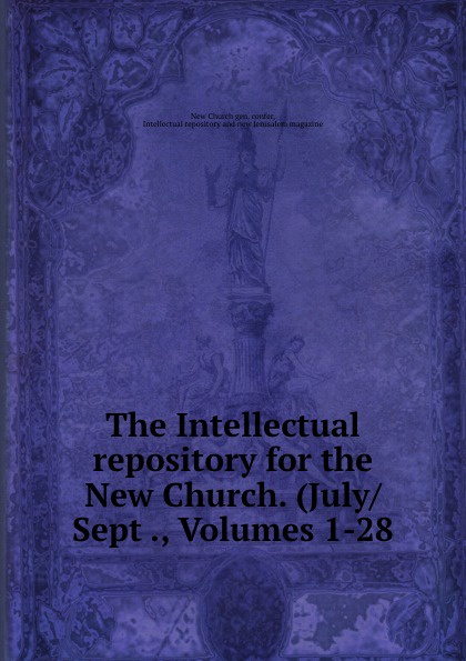 The Intellectual repository for the New Church. (July/Sept ., Volumes 1-28