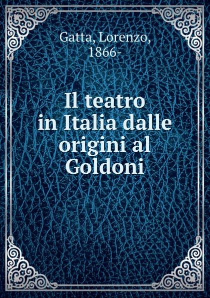 Lorenzo Gatta Il teatro in Italia dalle origini al Goldoni