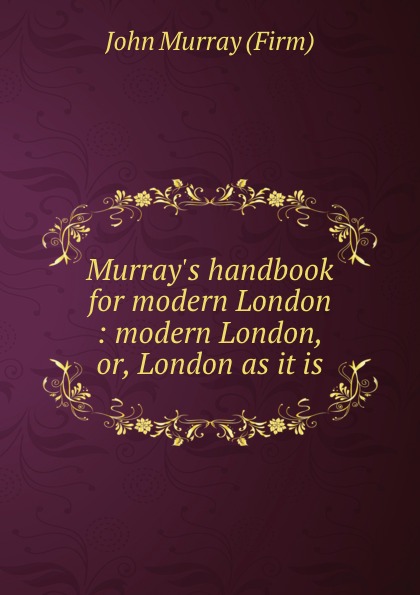 John Murray Murray.s handbook for modern London : modern London, or, London as it is John Murray Murray.s handbook for modern London : modern London, or, London as it is