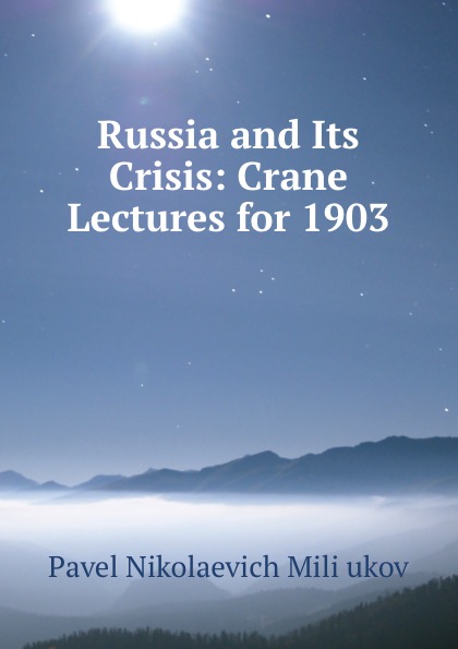 Russia and Its Crisis: Crane Lectures for 1903