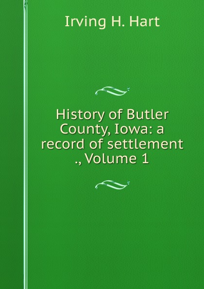 History of Butler County, Iowa: a record of settlement ., Volume 1