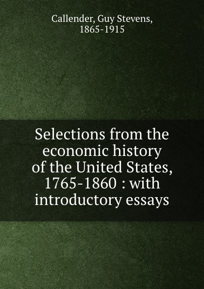 Selections from the economic history of the United States, 1765-1860 : with introductory essays