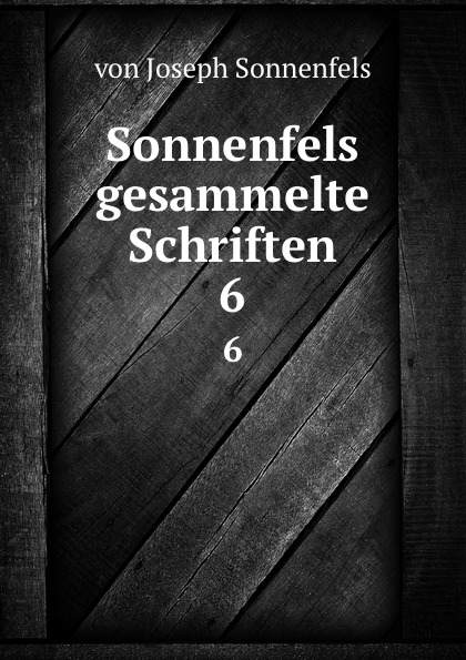 Sonnenfels gesammelte Schriften. 6