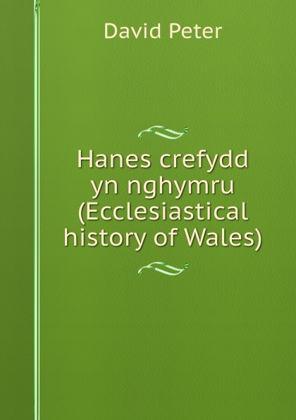 David Peter Hanes crefydd yn nghymru (Ecclesiastical history of Wales).