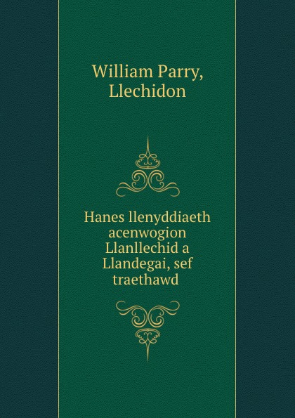 William Parry Hanes llenyddiaeth acenwogion Llanllechid a Llandegai, sef traethawd .