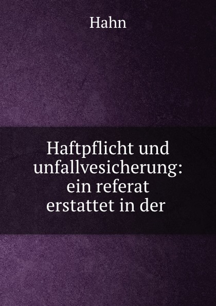 Haftpflicht und unfallvesicherung: ein referat erstattet in der .