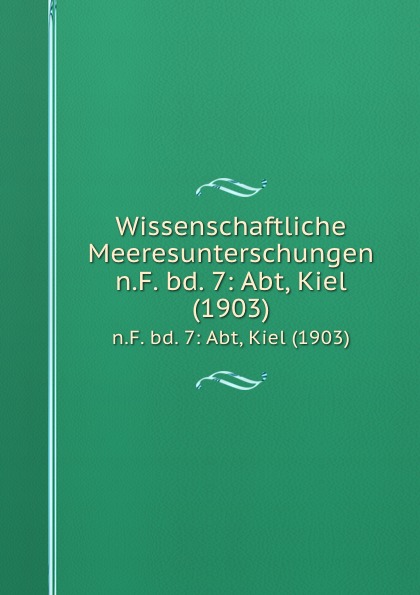 Kommission zur wissenschaftlichen Untersuchung der deutschen Meere in Kiel Wissenschaftliche Meeresunterschungen. n.F. bd. 7: Abt, Kiel (1903)